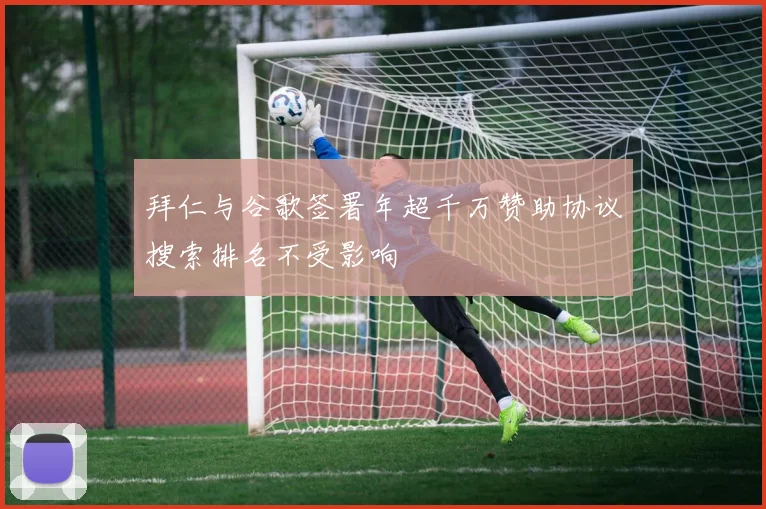 拜仁与谷歌签署年超千万赞助协议搜索排名不受影响