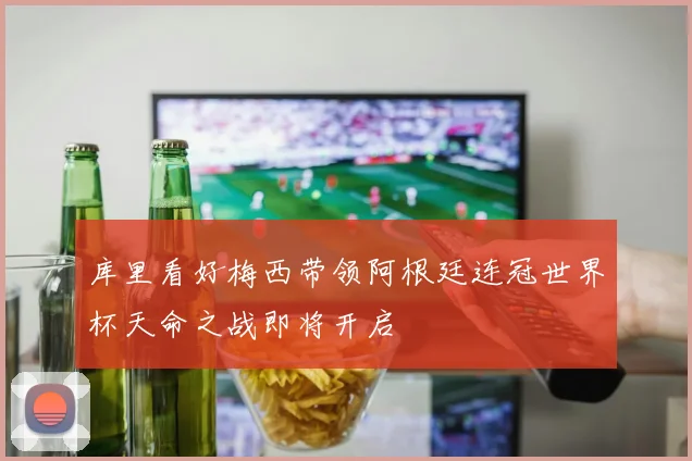 库里看好梅西带领阿根廷连冠世界杯天命之战即将开启